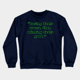 “Losing feels worse than winning feels good.” Crewneck Sweatshirt